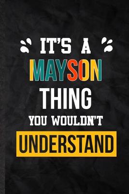 It’’s a Mayson Thing You Wouldn’’t Understand: Blank Practical Personalized Mayson Lined Notebook/ Journal For Favorite First Name, Inspirational Saying