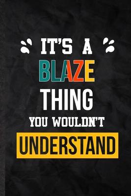 It’’s a Blaze Thing You Wouldn’’t Understand: Practical Blank Lined Notebook/ Journal For Personalized Blaze, Favorite First Name, Inspirational Saying