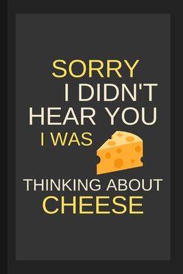 Sorry I Didn’’t Hear You I Was Thinking About Cheese: Funny Small Lined Notebook / Journal for Men, Women, Kids