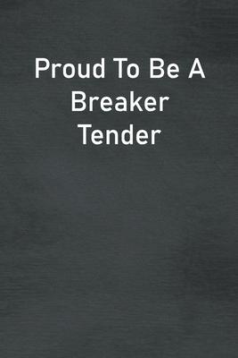 Proud To Be A Breaker Tender: Lined Notebook For Men, Women And Co Workers