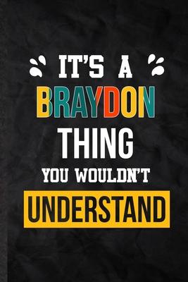 It’’s a Braydon Thing You Wouldn’’t Understand: Blank Practical Personalized Braydon Lined Notebook/ Journal For Favorite First Name, Inspirational Sayi