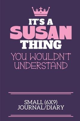 It’’s A Susan Thing You Wouldn’’t Understand Small (6x9) Journal/Diary: A cute notebook or notepad to write in for any book lovers, doodle writers and b