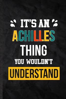 It’’s an Achilles Thing You Wouldn’’t Understand: Blank Practical Personalized Achilles Lined Notebook/ Journal For Favorite First Name, Inspirational S