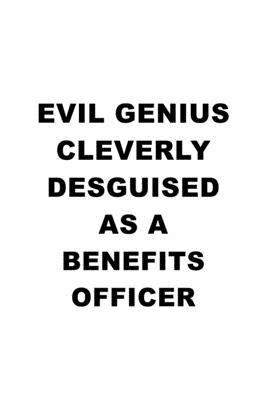 Evil Genius Cleverly Desguised As A Benefits Officer: Personal Benefits Officer Notebook, Journal Gift, Diary, Doodle Gift or Notebook - 6 x 9 Compact