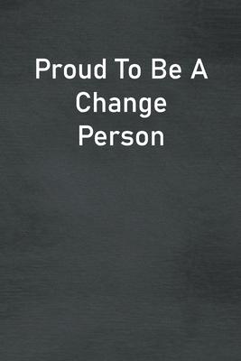 Proud To Be A Change Person: Lined Notebook For Men, Women And Co Workers