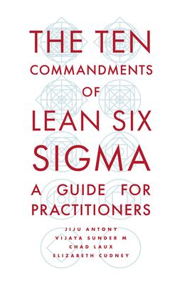 The Ten Commandments of Lean Six SIGMA: A Guide for Practitioners