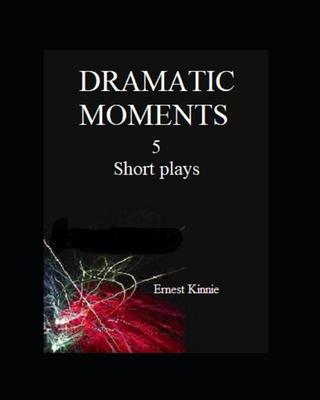 Dramatic Moments: 5 short plays: 5 life changing moments
