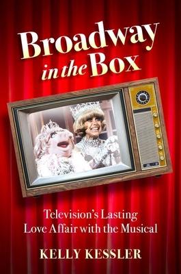 Broadway in the Box: Television’’s Lasting Love Affair with the Musical