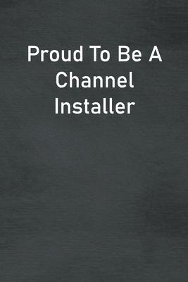Proud To Be A Channel Installer: Lined Notebook For Men, Women And Co Workers