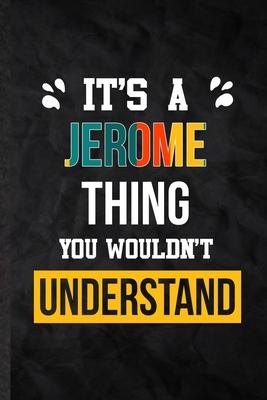 It’’s a Jerome Thing You Wouldn’’t Understand: Practical Personalized Jerome Lined Notebook/ Blank Journal For Favorite First Name, Inspirational Saying
