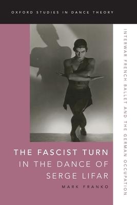 The Fascist Turn in the Dance of Serge Lifar: Interwar French Ballet and the German Occupation