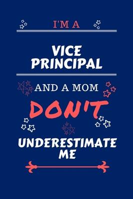 I’’m A Vice Principal And A Mom Don’’t Underestimate Me: Perfect Gag Gift For A Vice Principal Who Happens To Be A Mom And NOT To Be Underestimated! - B