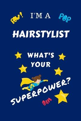 I’’m A Hairstylist What’’s Your Superpower?: Perfect Gag Gift For A Superpowered Hairstylist - Blank Lined Notebook Journal - 100 Pages 6 x 9 Format - O