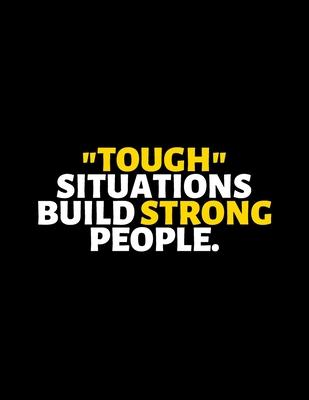 Tough Situations Build Strong People: lined professional notebook/Journal. A perfect inspirational gifts for friends and coworkers under 20 dollars: A