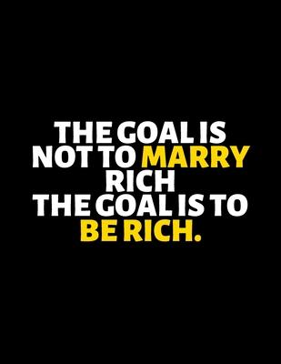 The Goal Is Not To Marry Rich The Goal Is To Be Rich: lined professional notebook/Journal. A perfect inspirational gifts for friends and coworkers und