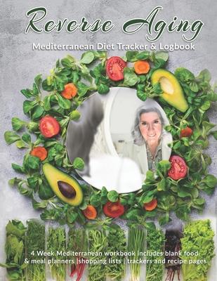 Reverse Aging: Mediterranean Diet Tracker & Logbook: 4 Week Mediterranean workbook includes blank food & meal planners -shopping list