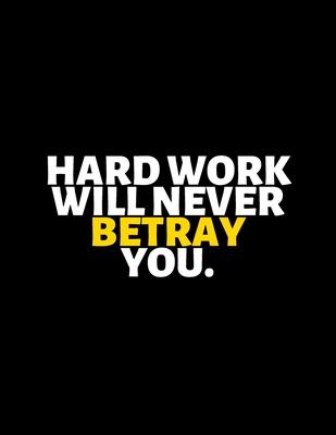 Hard Work Will Never Betray You: lined professional notebook/Journal. A perfect inspirational gifts for friends and coworkers under 20 dollars: Amazin