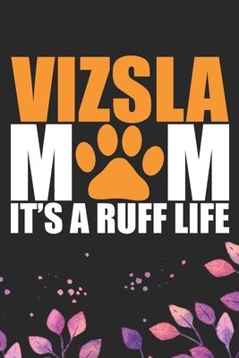 Vizsla Mom It’’s Ruff Life: Cool Vizsla Dog Journal Notebook - Vizsla Puppy Lover Gifts - Funny Vizsla Dog Notebook - Vizsla Owner Gifts. 6 x 9 in