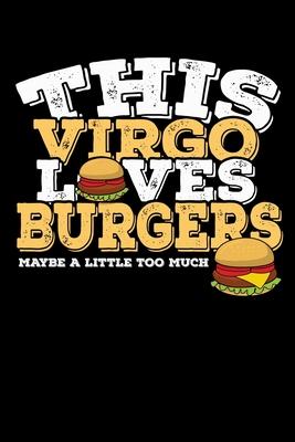 This Virgo Loves Burgers Maybe Little Too Much Notebook: 100 Wide Ruled Lined Pages