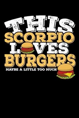 This Scorpio Loves Burgers Maybe Little Too Much Notebook: 100 Wide Ruled Lined Pages