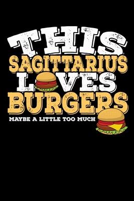 This Sagittarius Loves Burgers Maybe Little Too Much Notebook: 100 Wide Ruled Lined Pages
