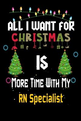 All I want for Christmas is more time with my RN Specialist: Christmas Gift for RN Specialist Lovers, RN Specialist Journal / Notebook / Diary / Thank