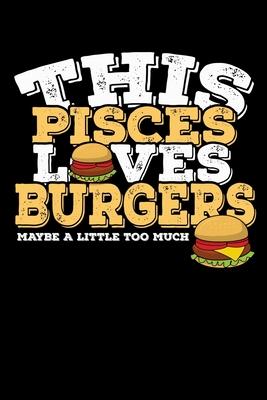 This Pisces Loves Burgers Maybe Little Too Much Notebook: 100 Wide Ruled Lined Pages