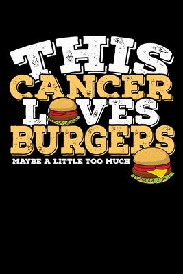 This Cancer Loves Burgers Maybe Little Too Much Notebook: 100 Wide Ruled Lined Pages