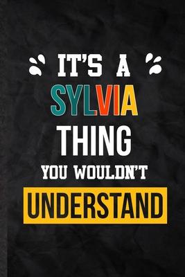 It’’s a Sylvia Thing You Wouldn’’t Understand: Practical Blank Lined Notebook/ Journal For Personalized Sylvia, Favorite First Name, Inspirational Sayin