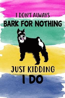 I Don’’t Always Bark For Nothing Just Kidding I Do Notebook Journal: 110 Blank Lined Papers - 6x9 Personalized Customized Standard Schnauzer Notebook J