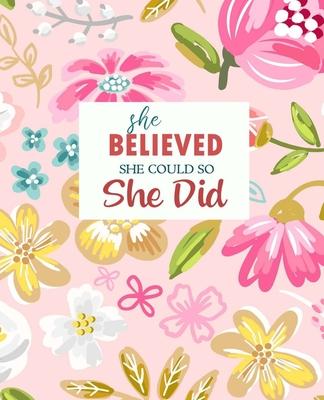 She Believed She Could So She Did: Inspirational and Creative Notebook - Composition Book Journal - Cute gift for Women and Girls - 7.5 x 9.25 Lined J