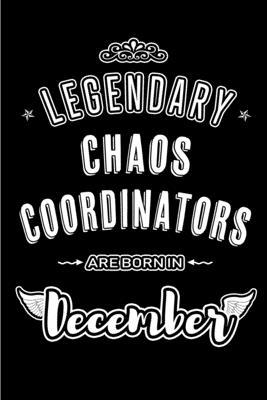 Legendary Chaos Coordinators are born in December: Blank Lined profession Journal Notebooks Diary as Appreciation, Birthday, Welcome, Farewell, Thank