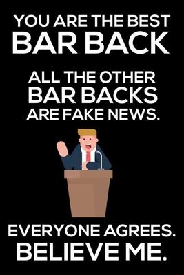You Are The Best Bar Back All The Other Bar Backs Are Fake News. Everyone Agrees. Believe Me.: Trump 2020 Notebook, Funny Productivity Planner, Daily