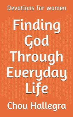 Finding God Through Everyday Life: Devotions for women