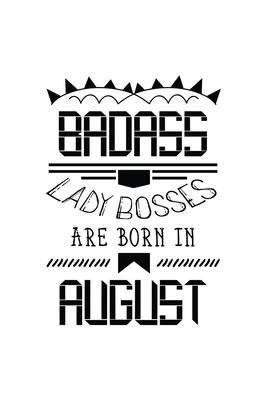 Badass Lady Bosses Are Born In August: Funny Notebook Gift for Women, Blank Lined Journal To Write In
