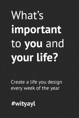 What’’s important to you and your life? 52-week Journal: Be intentional and create a life you design every week