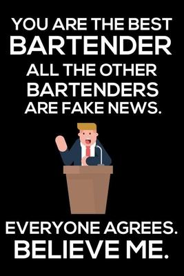 You Are The Best Bartender All The Other Bartenders Are Fake News. Everyone Agrees. Believe Me.: Trump 2020 Notebook, Funny Productivity Planner, Dail