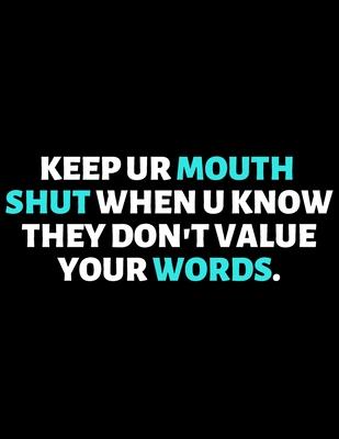 Keep Your Mouth Shut When They Don’’t Value Your Words: lined professional notebook/journal A perfect gift for men under 10 dollars: Amazing Notebook/J