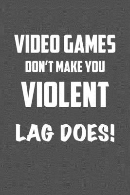 video games Don�t make you violent LAG DOES!: 6x9 Journal Grey with White Text