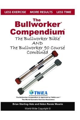 The Bullworker Compendium: The Bullworker Bible and Bullworker 90 Course Combined