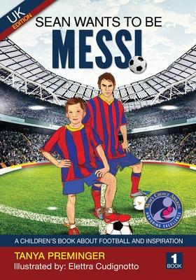Sean wants to be Messi: A children’’s book about football and inspiration. UK edition