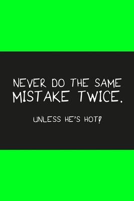 Never do the same mistake twice unless he’’s hot light green: Notebook, Diary and Journal with 120 Lined Pages for funny people
