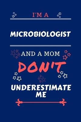 I’’m A Microbiologist And A Mom Don’’t Underestimate Me: Perfect Gag Gift For A Microbiologist Who Happens To Be A Mom And NOT To Be Underestimated! - B
