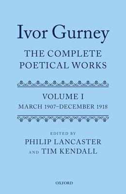Ivor Gurney: The Complete Poetical Works, Volume 1: March 1907-December 1918