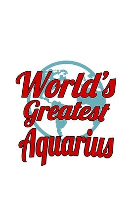 World’’s Greatest Aquarius: Unique Aquarius Notebook, Journal Gift, Diary, Doodle Gift or Notebook - 6 x 9 Compact Size- 109 Blank Lined Pages