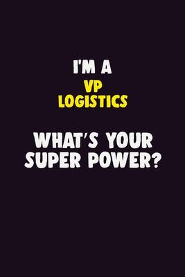 I’’M A VP Logistics, What’’s Your Super Power?: 6X9 120 pages Career Notebook Unlined Writing Journal