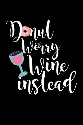 Donut Worry Wine Instead: Composition Lined Notebook Journal Funny Gag Gift For Donuts And Wine Lovers