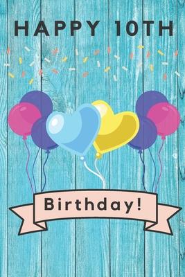 Happy 10th Birthday: 10th Birthday Gift / Journal / Notebook / Diary / Unique Greeting & Birthday Card Alternative