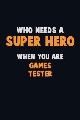 Who Need A SUPER HERO, When You Are Games Tester: 6X9 Career Pride 120 pages Writing Notebooks
