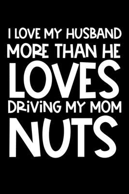 I Love My Husband More Than He Loves Driving My Mom Nuts: Composition Lined Notebook Journal Funny Gag Gift Marriage Anniversay